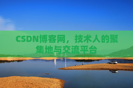 CSDN博客网，技术人的聚集地与交流平台